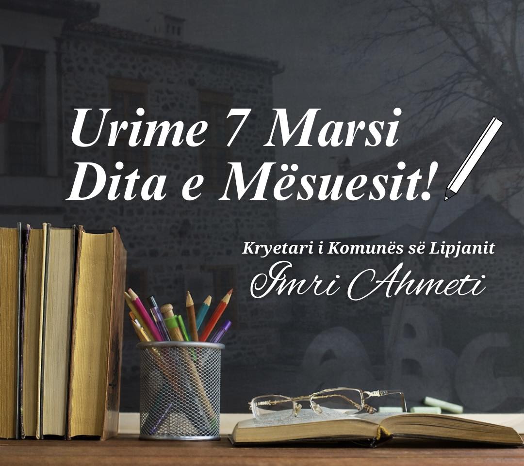 Kryetari i Komunës së Lipjanit, z. Imri Ahmeti, ka uruar të gjithë mësimdhënësit me rastin e 7 Marsit Ditës së Mësuesit, duke vlerësuar kontributin e tyre në edukimin dhe formësimin e brezave të rinj.